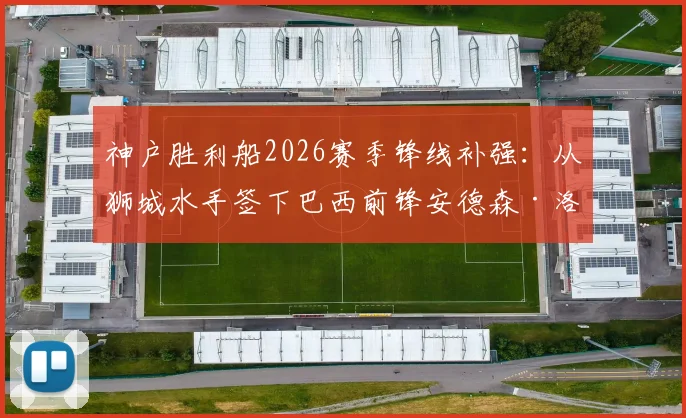 神户胜利船2026赛季锋线补强：从狮城水手签下巴西前锋安德森·洛佩斯，解析其技术特点与对球队影响