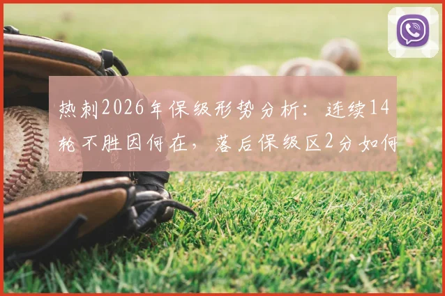 热刺2026年保级形势分析:连续14轮不胜因何在,落后保级区2分如何自救