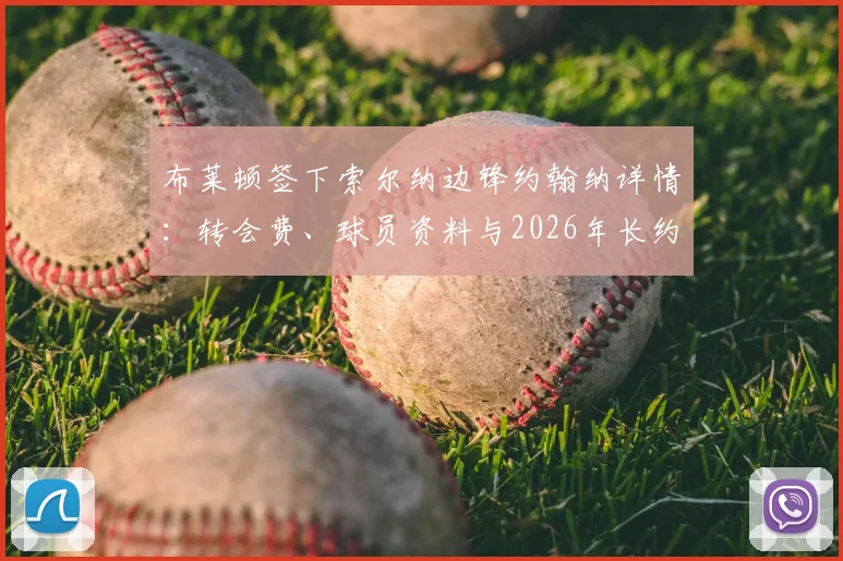 布莱顿签下索尔纳边锋约翰纳详情:转会费、球员资料与2026年长约解读,新援如何补强海鸥军团?